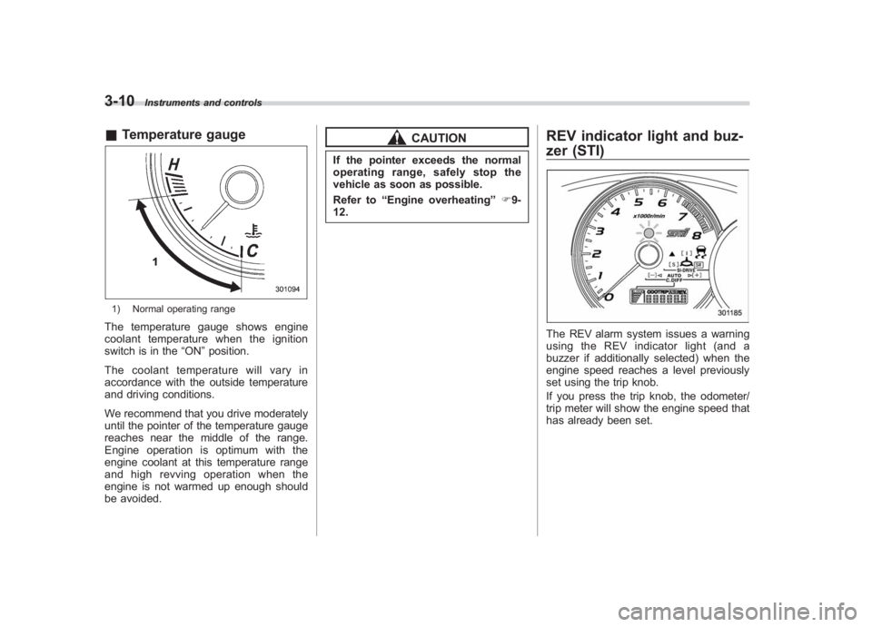 SUBARU IMPREZA WRX STI 2012 Owners Manual Black plate (128,1)
北米Model "A1130BE-A" EDITED: 2011/ 6/ 7
3-10
Instruments and controls
& Temperature gauge1) Normal operating rangeThe temperature gauge shows engine
coolant temperature when the SUBARU IMPREZA WRX STI 2012 Owners Manual Black plate (128,1)
北米Model "A1130BE-A" EDITED: 2011/ 6/ 7
3-10
Instruments and controls
& Temperature gauge1) Normal operating rangeThe temperature gauge shows engine
coolant temperature when the