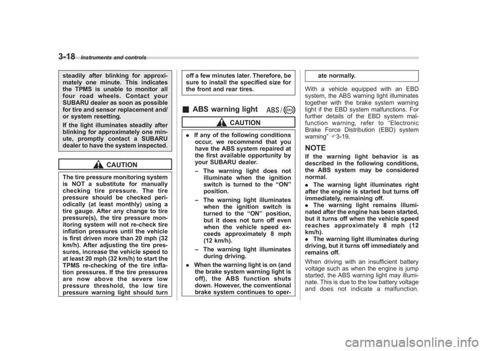 SUBARU IMPREZA WRX STI 2012  Owners Manual Black plate (136,1)
北米Model "A1130BE-A" EDITED: 2011/ 6/ 7
3-18
Instruments and controls
steadily after blinking for approxi-
mately one minute. This indicates
the TPMS is unable to monitor all
fo