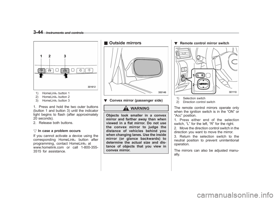 SUBARU IMPREZA WRX STI 2012 Owners Manual Black plate (162,1)
北米Model "A1130BE-A" EDITED: 2011/ 6/ 7
3-44
Instruments and controls
1) HomeLink
®button 1
2) HomeLink®button 2
3) HomeLink®button 3
1. Press and hold the two outer buttons
SUBARU IMPREZA WRX STI 2012 Owners Manual Black plate (162,1)
北米Model "A1130BE-A" EDITED: 2011/ 6/ 7
3-44
Instruments and controls
1) HomeLink
®button 1
2) HomeLink®button 2
3) HomeLink®button 3
1. Press and hold the two outer buttons
