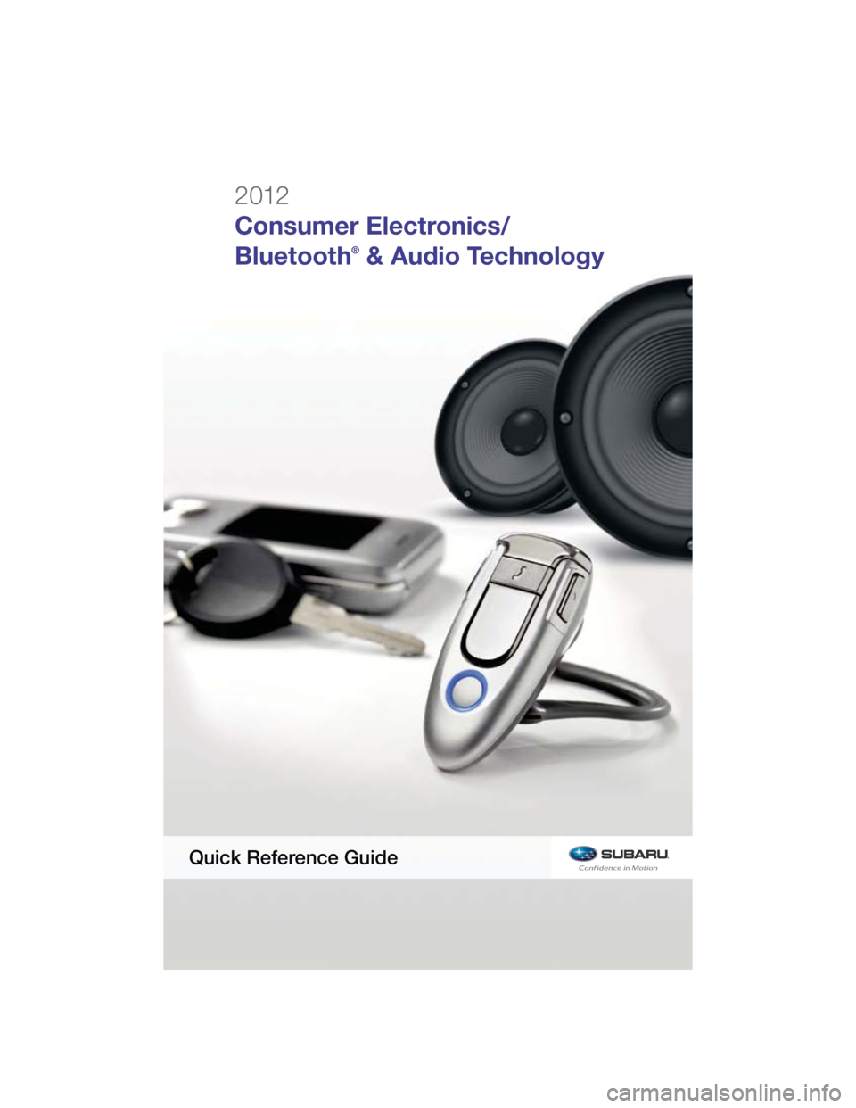 SUBARU IMPREZA WRX STI 2012 Owners Manual 2012  
Consumer Electronics/ 
Bluetooth
® & Audio Technology
Quick Reference Guide 
