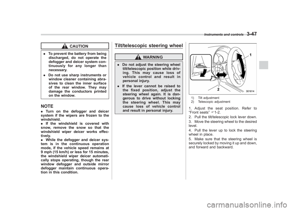 SUBARU IMPREZA WRX STI 2012 Owners Manual Black plate (165,1)
北米Model "A1130BE-A" EDITED: 2011/ 6/ 7
CAUTION
. To prevent the battery from being
discharged, do not operate the
defogger and deicer system con-
tinuously for any longer than
SUBARU IMPREZA WRX STI 2012 Owners Manual Black plate (165,1)
北米Model "A1130BE-A" EDITED: 2011/ 6/ 7
CAUTION
. To prevent the battery from being
discharged, do not operate the
defogger and deicer system con-
tinuously for any longer than