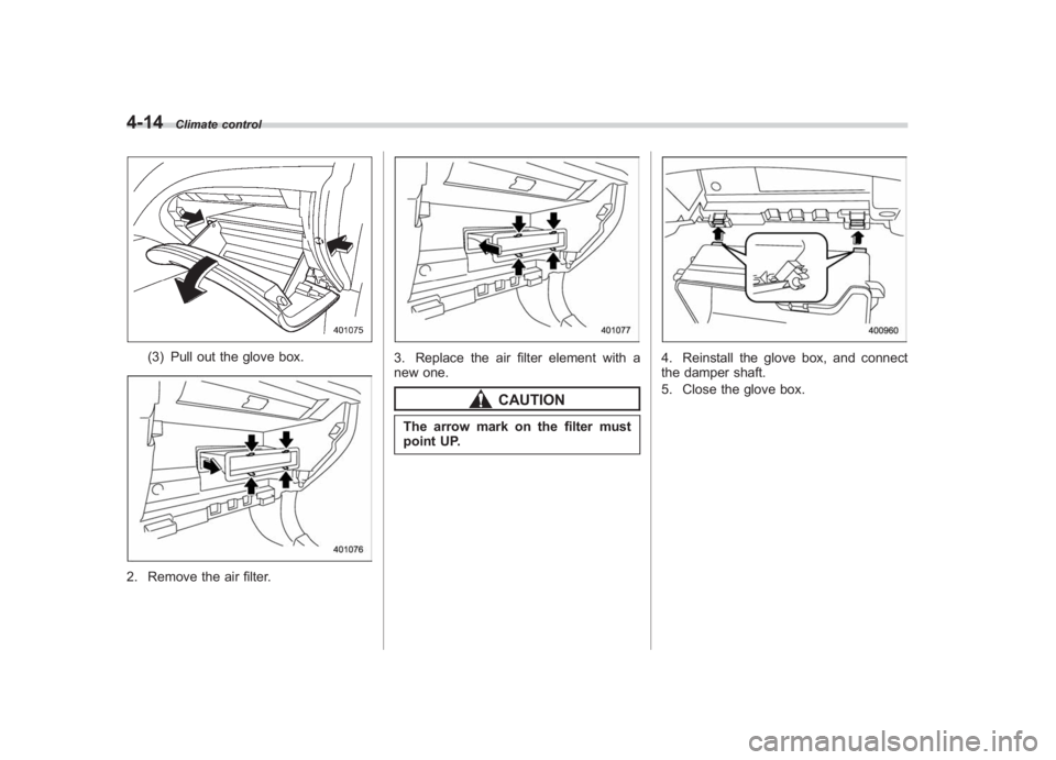 SUBARU IMPREZA WRX STI 2012 Owners Manual Black plate (182,1)
北米Model "A1130BE-A" EDITED: 2011/ 6/ 7
4-14
Climate control
(3) Pull out the glove box.
2. Remove the air filter.
3. Replace the air filter element with a
new one.
CAUTION
The SUBARU IMPREZA WRX STI 2012 Owners Manual Black plate (182,1)
北米Model "A1130BE-A" EDITED: 2011/ 6/ 7
4-14
Climate control
(3) Pull out the glove box.
2. Remove the air filter.
3. Replace the air filter element with a
new one.
CAUTION
The