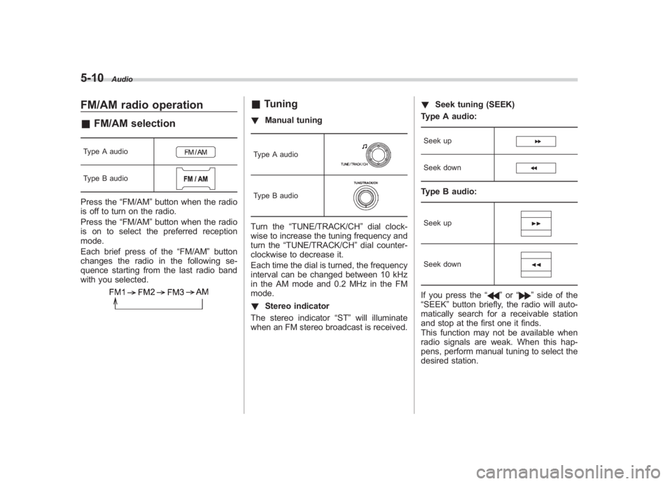 SUBARU IMPREZA WRX STI 2012 Owners Manual Black plate (194,1)
北米Model "A1130BE-A" EDITED: 2011/ 6/ 7
5-10
Audio
FM/AM radio operation& FM/AM selectionType A audioType B audioPress the “FM/AM”button when the radio
is off to turn on the SUBARU IMPREZA WRX STI 2012 Owners Manual Black plate (194,1)
北米Model "A1130BE-A" EDITED: 2011/ 6/ 7
5-10
Audio
FM/AM radio operation& FM/AM selectionType A audioType B audioPress the “FM/AM”button when the radio
is off to turn on the