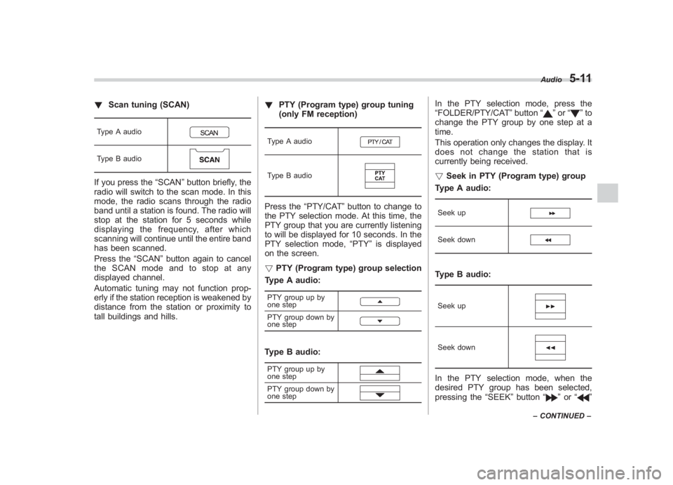 SUBARU IMPREZA WRX STI 2012 Owners Manual Black plate (195,1)
北米Model "A1130BE-A" EDITED: 2011/ 6/ 7
! Scan tuning (SCAN)Type A audioType B audioIf you press the “SCAN”button briefly, the
radio will switch to the scan mode. In this
mo SUBARU IMPREZA WRX STI 2012 Owners Manual Black plate (195,1)
北米Model "A1130BE-A" EDITED: 2011/ 6/ 7
! Scan tuning (SCAN)Type A audioType B audioIf you press the “SCAN”button briefly, the
radio will switch to the scan mode. In this
mo