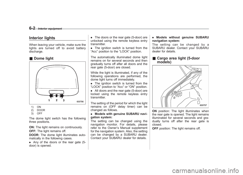 SUBARU IMPREZA WRX STI 2012  Owners Manual Black plate (236,1)
北米Model "A1130BE-A" EDITED: 2011/ 6/ 7
6-2
Interior equipment
Interior lightsWhen leaving your vehicle, make sure the
lights are turned off to avoid battery
discharge.& Dome li