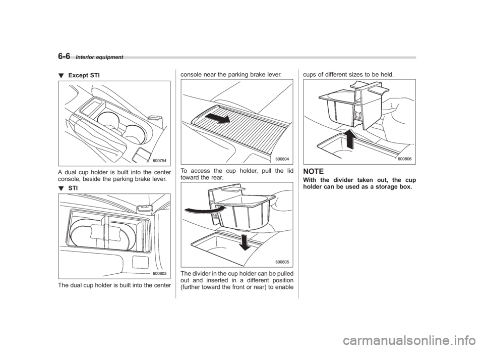 SUBARU IMPREZA WRX STI 2012 Owners Manual Black plate (240,1)
北米Model "A1130BE-A" EDITED: 2011/ 6/ 7
6-6
Interior equipment
! Except STIA dual cup holder is built into the center
console, beside the parking brake lever.
!STIThe dual cup h SUBARU IMPREZA WRX STI 2012 Owners Manual Black plate (240,1)
北米Model "A1130BE-A" EDITED: 2011/ 6/ 7
6-6
Interior equipment
! Except STIA dual cup holder is built into the center
console, beside the parking brake lever.
!STIThe dual cup h