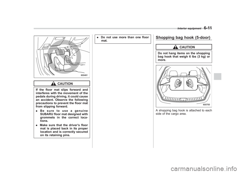 SUBARU IMPREZA WRX STI 2012 Owners Manual Black plate (245,1)
北米Model "A1130BE-A" EDITED: 2011/ 6/ 7
CAUTION
If the floor mat slips forward and
interferes with the movement of the
pedals during driving, it could cause
an accident. Observe SUBARU IMPREZA WRX STI 2012 Owners Manual Black plate (245,1)
北米Model "A1130BE-A" EDITED: 2011/ 6/ 7
CAUTION
If the floor mat slips forward and
interferes with the movement of the
pedals during driving, it could cause
an accident. Observe