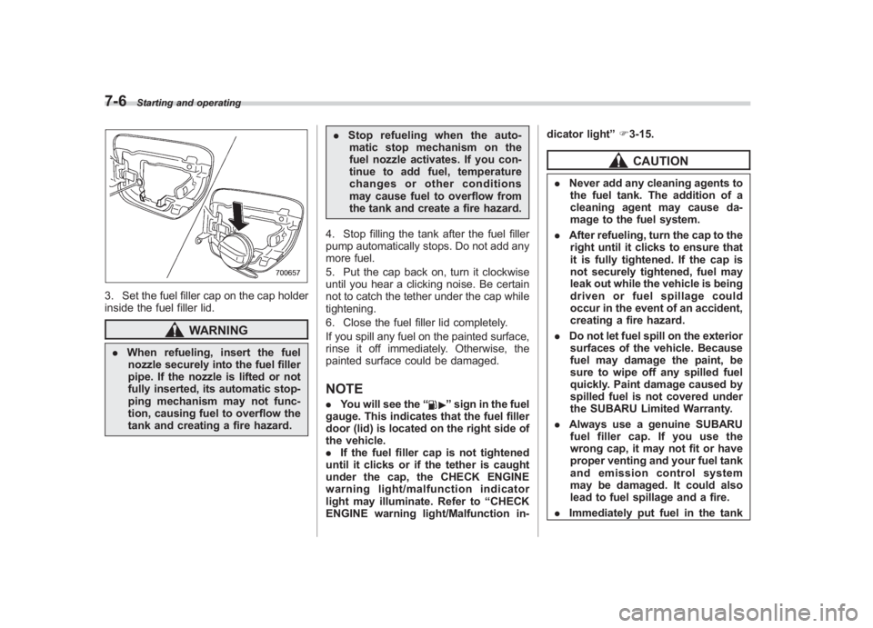 SUBARU IMPREZA WRX STI 2012 Owners Manual Black plate (256,1)
北米Model "A1130BE-A" EDITED: 2011/ 6/ 7
7-6
Starting and operating
3. Set the fuel filler cap on the cap holder
inside the fuel filler lid.
WARNING
. When refueling, insert the SUBARU IMPREZA WRX STI 2012 Owners Manual Black plate (256,1)
北米Model "A1130BE-A" EDITED: 2011/ 6/ 7
7-6
Starting and operating
3. Set the fuel filler cap on the cap holder
inside the fuel filler lid.
WARNING
. When refueling, insert the