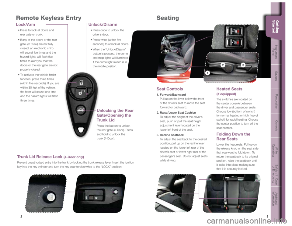 SUBARU IMPREZA WRX STI 2012  Owners Manual 3
Getting  
Started Instrument  
Panel Gauges
Personalize Controls While  
OperatingSafety / In Case 
of Emergency Additional 
Information
2
3
Getting  
Started
Remote Keyless EntryLock/Arm ��t�� �