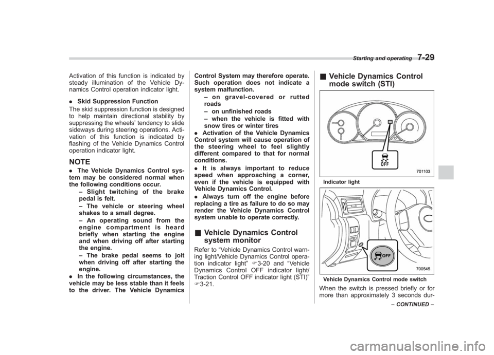 SUBARU IMPREZA WRX STI 2012  Owners Manual Black plate (279,1)
北米Model "A1130BE-A" EDITED: 2011/ 6/ 7
Activation of this function is indicated by
steady illumination of the Vehicle Dy-
namics Control operation indicator light.
. Skid Suppr