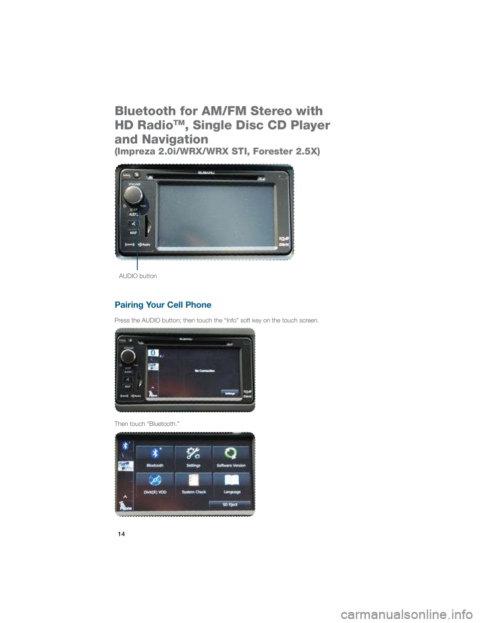 SUBARU IMPREZA WRX STI 2012 Owners Guide 14
Bluetooth for AM/FM Stereo with  
HD Radio
TM, Single Disc CD Player  
and Navigation   
(Impreza 2.0i/WRX/WRX STI, Forester 2.5X) 
Pairing Your Cell Phone 
�1�S�F�T�T��U�I�F��"�6�%�*�0��C�V�U�U