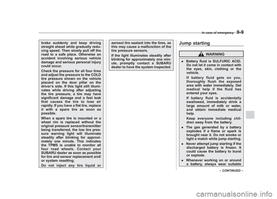 SUBARU IMPREZA WRX STI 2012  Owners Manual Black plate (315,1)
北米Model "A1130BE-A" EDITED: 2011/ 6/ 7
brake suddenly and keep driving
straight ahead while gradually redu-
cing speed. Then slowly pull off the
road to a safe place. Otherwise