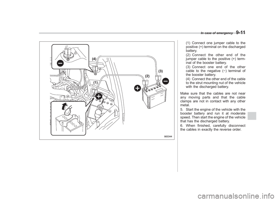 SUBARU IMPREZA WRX STI 2012 Owners Manual Black plate (317,1)
北米Model "A1130BE-A" EDITED: 2011/ 6/ 7
(1) Connect one jumper cable to the
positive (+) terminal on the discharged
battery.
(2) Connect the other end of the
jumper cable to the SUBARU IMPREZA WRX STI 2012 Owners Manual Black plate (317,1)
北米Model "A1130BE-A" EDITED: 2011/ 6/ 7
(1) Connect one jumper cable to the
positive (+) terminal on the discharged
battery.
(2) Connect the other end of the
jumper cable to the