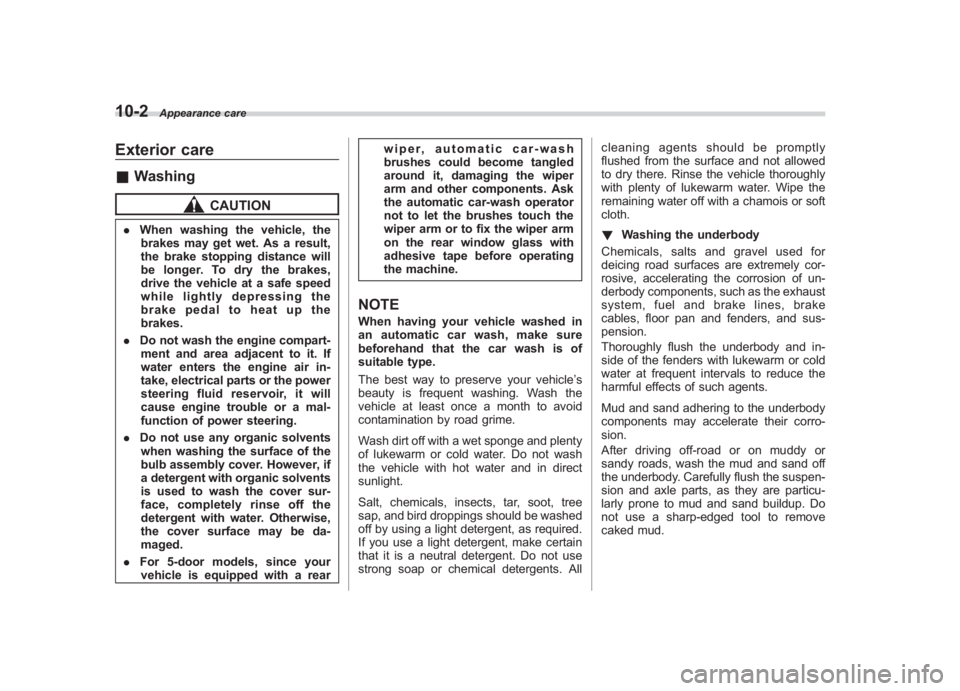 SUBARU IMPREZA WRX STI 2012  Owners Manual Black plate (326,1)
北米Model "A1130BE-A" EDITED: 2011/ 6/ 7
10-2
Appearance care
Exterior care& Washing
CAUTION
. When washing the vehicle, the
brakes may get wet. As a result,
the brake stopping d