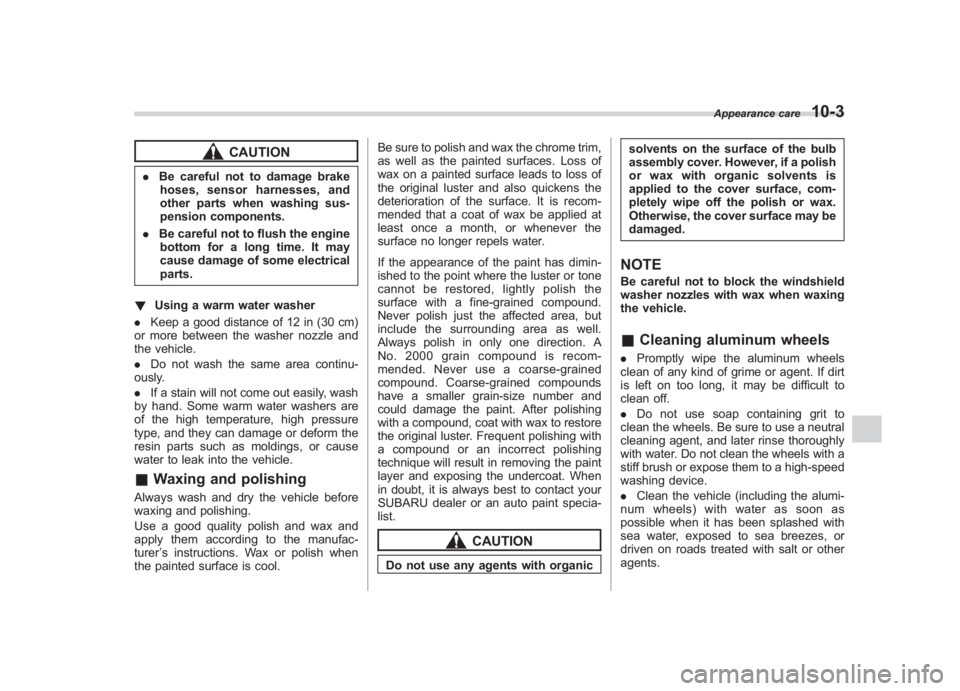 SUBARU IMPREZA WRX STI 2012  Owners Manual Black plate (327,1)
北米Model "A1130BE-A" EDITED: 2011/ 6/ 7
CAUTION
. Be careful not to damage brake
hoses, sensor harnesses, and
other parts when washing sus-
pension components.
. Be careful not 