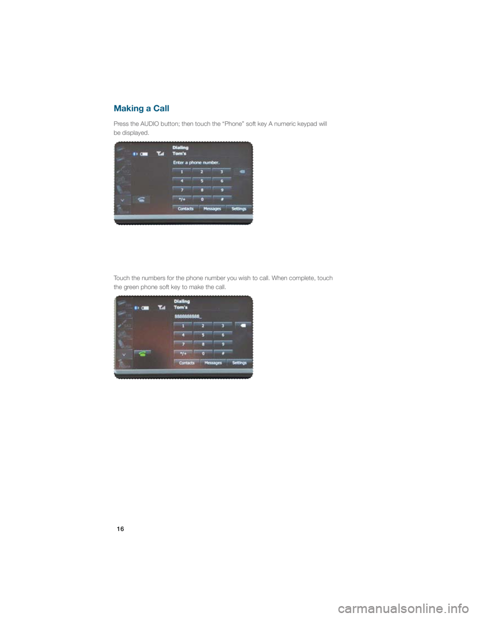 SUBARU IMPREZA WRX STI 2012 Owners Guide 16
Touch the numbers for the phone number you wish to call. When complete, t\
ouch  
the gr

een phone soft key to make the call.
Making a Call 
�1�S�F�T�T��U�I�F��"�6�%�*�0��C�V�U�U�P�O���U�I�F�