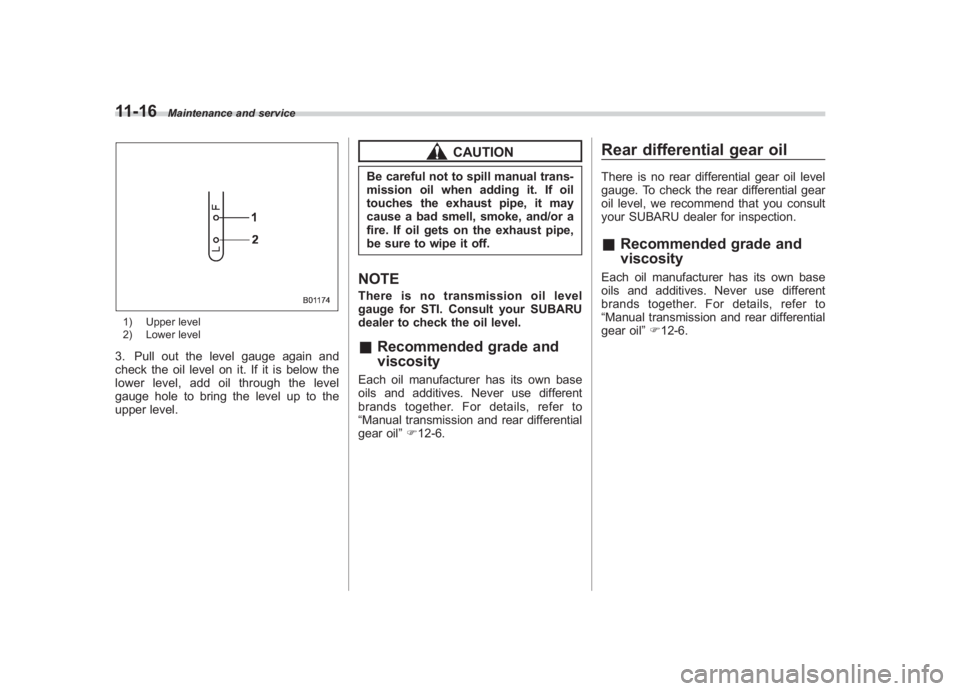 SUBARU IMPREZA WRX STI 2012 Owners Manual Black plate (346,1)
北米Model "A1130BE-A" EDITED: 2011/ 6/ 7
11-16
Maintenance and service
1) Upper level
2) Lower level3. Pull out the level gauge again and
check the oil level on it. If it is belo SUBARU IMPREZA WRX STI 2012 Owners Manual Black plate (346,1)
北米Model "A1130BE-A" EDITED: 2011/ 6/ 7
11-16
Maintenance and service
1) Upper level
2) Lower level3. Pull out the level gauge again and
check the oil level on it. If it is belo
