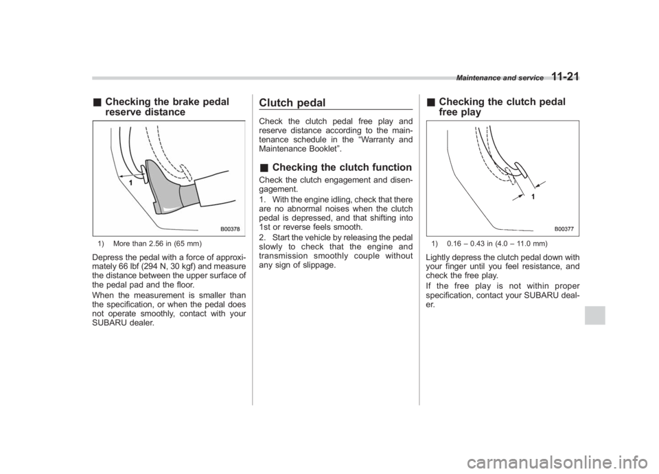 SUBARU IMPREZA WRX STI 2012 Owners Manual Black plate (351,1)
北米Model "A1130BE-A" EDITED: 2011/ 6/ 7
& Checking the brake pedal
reserve distance1) More than 2.56 in (65 mm)Depress the pedal with a force of approxi-
mately 66 lbf (294 N, 3 SUBARU IMPREZA WRX STI 2012 Owners Manual Black plate (351,1)
北米Model "A1130BE-A" EDITED: 2011/ 6/ 7
& Checking the brake pedal
reserve distance1) More than 2.56 in (65 mm)Depress the pedal with a force of approxi-
mately 66 lbf (294 N, 3