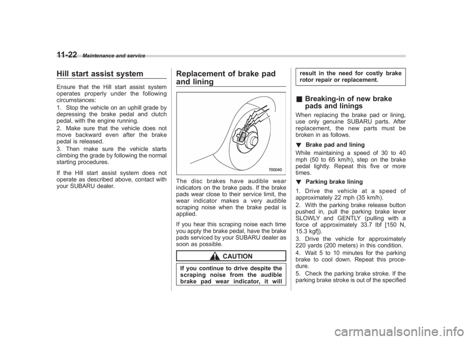 SUBARU IMPREZA WRX STI 2012 Owners Manual Black plate (352,1)
北米Model "A1130BE-A" EDITED: 2011/ 6/ 7
11-22
Maintenance and service
Hill start assist systemEnsure that the Hill start assist system
operates properly under the following
circ SUBARU IMPREZA WRX STI 2012 Owners Manual Black plate (352,1)
北米Model "A1130BE-A" EDITED: 2011/ 6/ 7
11-22
Maintenance and service
Hill start assist systemEnsure that the Hill start assist system
operates properly under the following
circ
