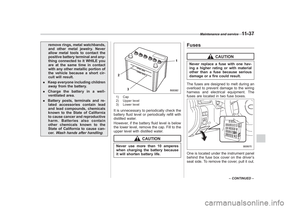SUBARU IMPREZA WRX STI 2012 Owners Manual Black plate (367,1)
北米Model "A1130BE-A" EDITED: 2011/ 6/ 7
remove rings, metal watchbands,
and other metal jewelry. Never
allow metal tools to contact the
positive battery terminal and any-
thing SUBARU IMPREZA WRX STI 2012 Owners Manual Black plate (367,1)
北米Model "A1130BE-A" EDITED: 2011/ 6/ 7
remove rings, metal watchbands,
and other metal jewelry. Never
allow metal tools to contact the
positive battery terminal and any-
thing