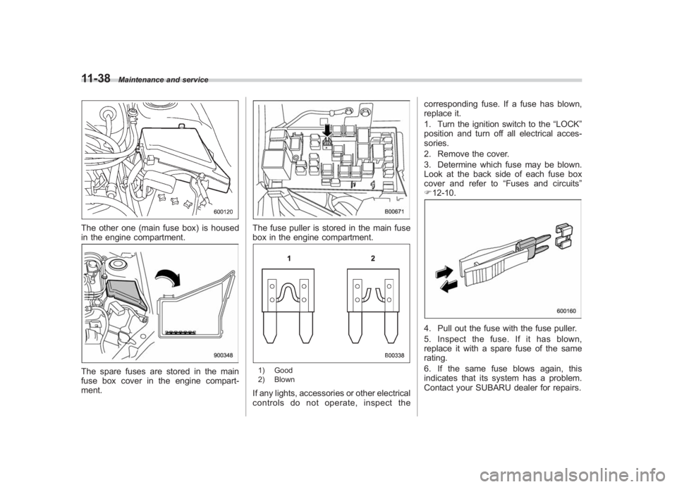 SUBARU IMPREZA WRX STI 2012 Owners Manual Black plate (368,1)
北米Model "A1130BE-A" EDITED: 2011/ 6/ 7
11-38
Maintenance and service
The other one (main fuse box) is housed
in the engine compartment.The spare fuses are stored in the main
fu SUBARU IMPREZA WRX STI 2012 Owners Manual Black plate (368,1)
北米Model "A1130BE-A" EDITED: 2011/ 6/ 7
11-38
Maintenance and service
The other one (main fuse box) is housed
in the engine compartment.The spare fuses are stored in the main
fu