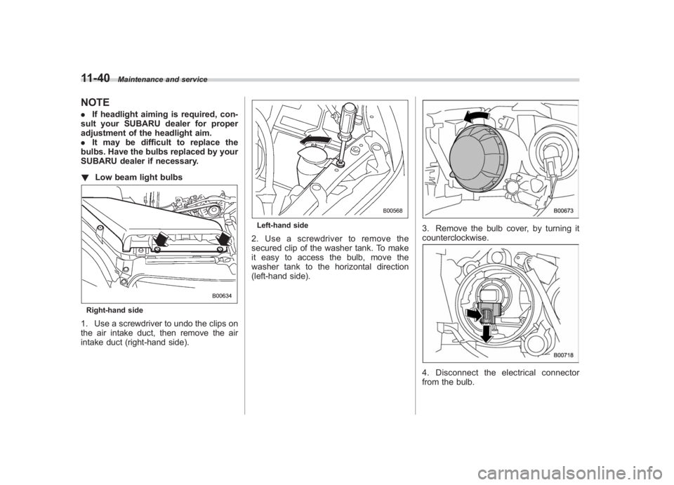 SUBARU IMPREZA WRX STI 2012  Owners Manual Black plate (370,1)
北米Model "A1130BE-A" EDITED: 2011/ 6/ 7
11-40
Maintenance and service
NOTE. If headlight aiming is required, con-
sult your SUBARU dealer for proper
adjustment of the headlight 