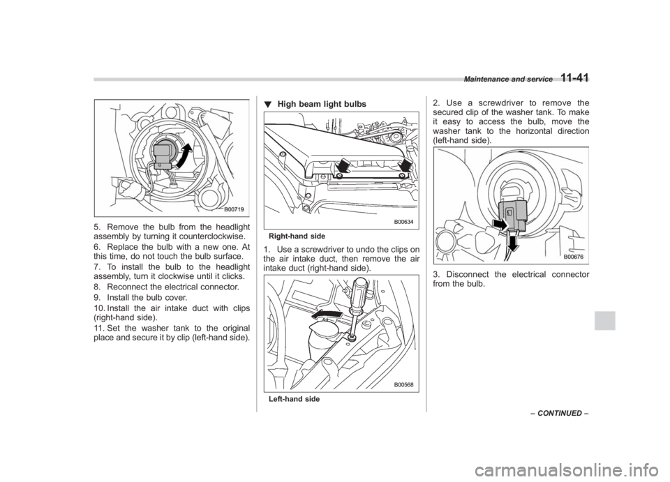 SUBARU IMPREZA WRX STI 2012 Owners Manual Black plate (371,1)
北米Model "A1130BE-A" EDITED: 2011/ 6/ 7
5. Remove the bulb from the headlight
assembly by turning it counterclockwise.
6. Replace the bulb with a new one. At
this time, do not t SUBARU IMPREZA WRX STI 2012 Owners Manual Black plate (371,1)
北米Model "A1130BE-A" EDITED: 2011/ 6/ 7
5. Remove the bulb from the headlight
assembly by turning it counterclockwise.
6. Replace the bulb with a new one. At
this time, do not t