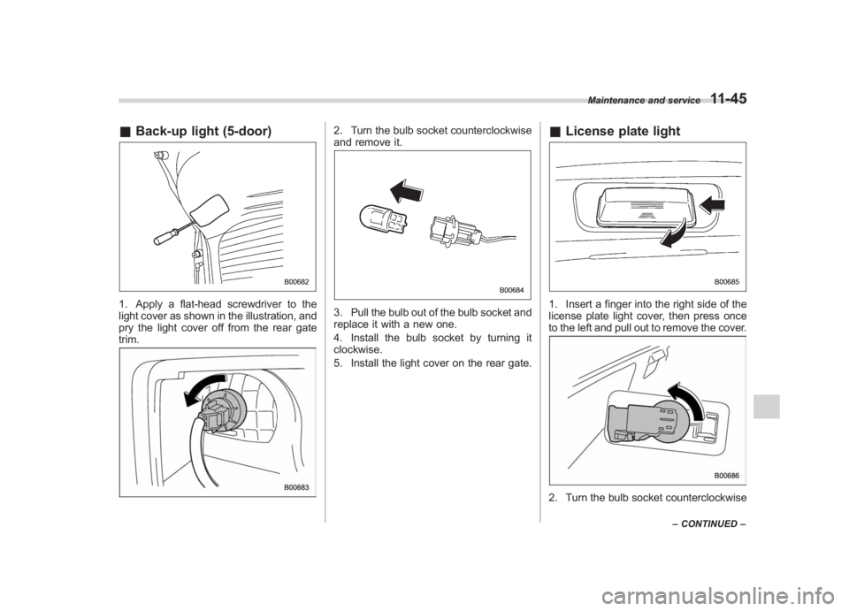 SUBARU IMPREZA WRX STI 2012  Owners Manual Black plate (375,1)
北米Model "A1130BE-A" EDITED: 2011/ 6/ 7
& Back-up light (5-door)1. Apply a flat-head screwdriver to the
light cover as shown in the illustration, and
pry the light cover off fro