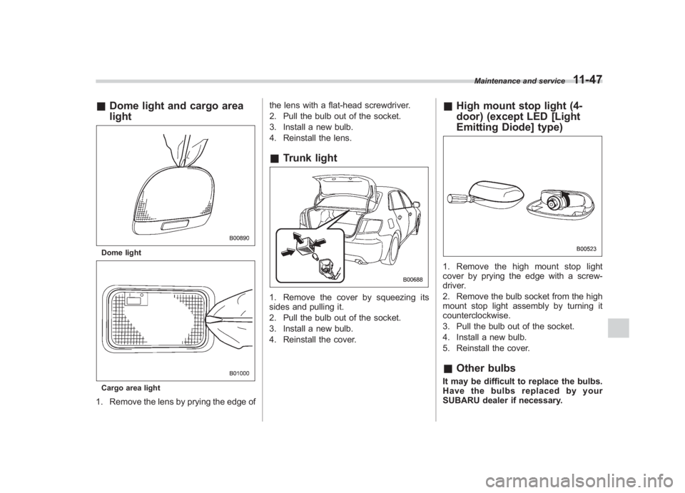 SUBARU IMPREZA WRX STI 2012  Owners Manual Black plate (377,1)
北米Model "A1130BE-A" EDITED: 2011/ 6/ 7
& Dome light and cargo area
lightDome lightCargo area light1. Remove the lens by prying the edge of the lens with a flat-head screwdriver