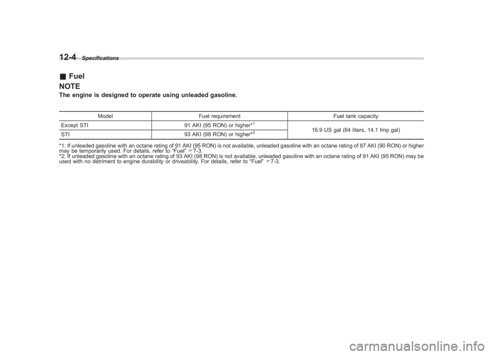 SUBARU IMPREZA WRX STI 2012  Owners Manual Black plate (382,1)
北米Model "A1130BE-A" EDITED: 2011/ 6/ 7
12-4
Specifications
& Fuel
NOTEThe engine is designed to operate using unleaded gasoline.
Model Fuel requirement Fuel tank capacity
Excep