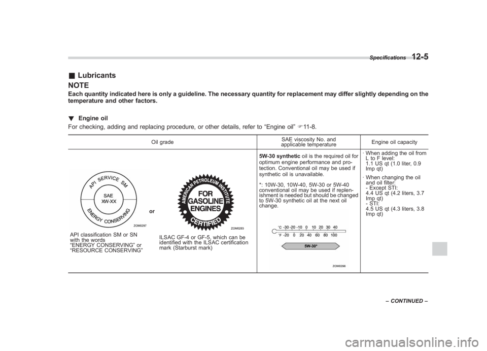 SUBARU IMPREZA WRX STI 2012 Owners Manual Black plate (383,1)
北米Model "A1130BE-A" EDITED: 2011/ 6/ 7
& Lubricants
NOTEEach quantity indicated here is only a guideline. The necessary quantity for replacement may differ slightly depending o SUBARU IMPREZA WRX STI 2012 Owners Manual Black plate (383,1)
北米Model "A1130BE-A" EDITED: 2011/ 6/ 7
& Lubricants
NOTEEach quantity indicated here is only a guideline. The necessary quantity for replacement may differ slightly depending o