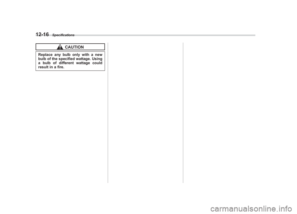 SUBARU IMPREZA WRX STI 2012 Owners Manual Black plate (394,1)
北米Model "A1130BE-A" EDITED: 2011/ 6/ 7
12-16
Specifications
CAUTION
Replace any bulb only with a new
bulb of the specified wattage. Using
a bulb of different wattage could
resu SUBARU IMPREZA WRX STI 2012 Owners Manual Black plate (394,1)
北米Model "A1130BE-A" EDITED: 2011/ 6/ 7
12-16
Specifications
CAUTION
Replace any bulb only with a new
bulb of the specified wattage. Using
a bulb of different wattage could
resu