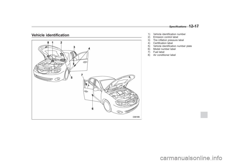 SUBARU IMPREZA WRX STI 2012 Owners Manual Black plate (395,1)
北米Model "A1130BE-A" EDITED: 2011/ 6/ 7
Vehicle identification
1) Vehicle identification number
2) Emission control label
3) Tire inflation pressure label
4) Certification label SUBARU IMPREZA WRX STI 2012 Owners Manual Black plate (395,1)
北米Model "A1130BE-A" EDITED: 2011/ 6/ 7
Vehicle identification
1) Vehicle identification number
2) Emission control label
3) Tire inflation pressure label
4) Certification label