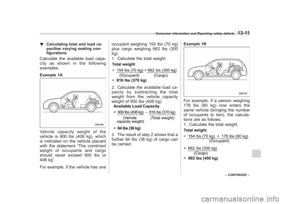 SUBARU IMPREZA WRX STI 2012 Owners Manual Black plate (407,1)
北米Model "A1130BE-A" EDITED: 2011/ 6/ 7
! Calculating total and load ca-
pacities varying seating con-
figurationsCalculate the available load capa-
city as shown in the followi SUBARU IMPREZA WRX STI 2012 Owners Manual Black plate (407,1)
北米Model "A1130BE-A" EDITED: 2011/ 6/ 7
! Calculating total and load ca-
pacities varying seating con-
figurationsCalculate the available load capa-
city as shown in the followi