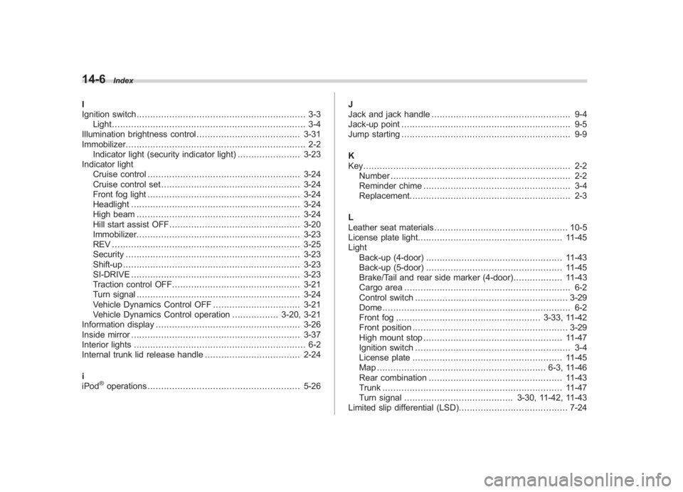 SUBARU IMPREZA WRX STI 2012 Owners Manual Black plate (6,1)
北米Model "A1130BE-A" EDITED: 2011/ 6/ 3
14-6
Index
I
Ignition switch .............................................................. 3-3
Light ..................................... SUBARU IMPREZA WRX STI 2012 Owners Manual Black plate (6,1)
北米Model "A1130BE-A" EDITED: 2011/ 6/ 3
14-6
Index
I
Ignition switch .............................................................. 3-3
Light .....................................