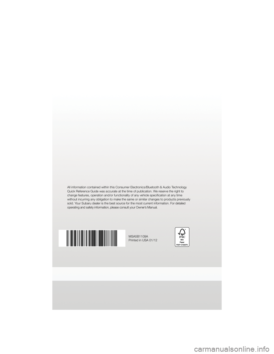 SUBARU IMPREZA WRX STI 2012 Service Manual MSA5B1109A 
Printed in USA 01/12
All information contained within this Consumer Electronics/Bluetooth & Audio Technology 
Quick Reference Guide was accurate at the time of publication. We reserve the 