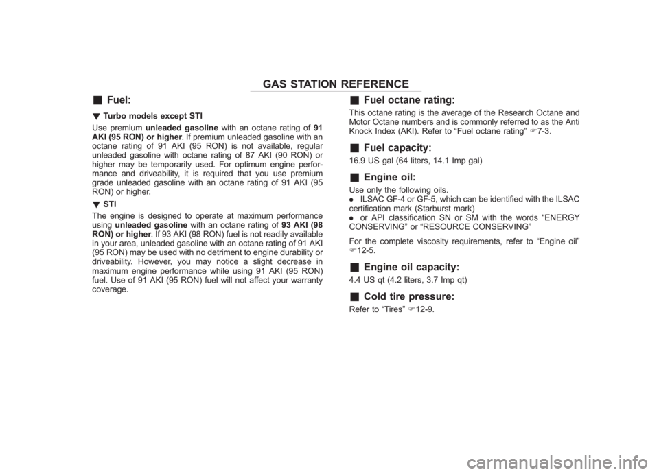 SUBARU IMPREZA WRX STI 2012  Owners Manual Black plate (2,1)
北米Model "A1130BE-A" EDITED: 2010/ 11/ 30
GAS STATION REFERENCE
&
Fuel:
! Turbo models except STI
Use premium unleaded gasoline with an octane rating of 91
AKI (95 RON) or higher 
