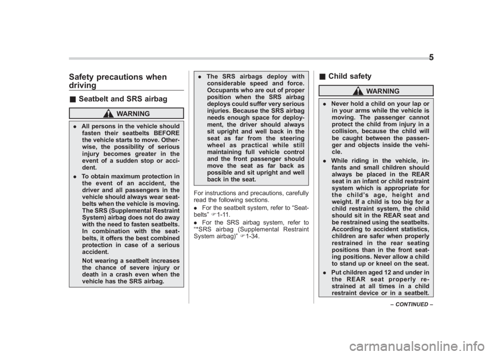 SUBARU IMPREZA WRX STI 2012 Workshop Manual Black plate (7,1)
北米Model "A1130BE-A" EDITED: 2011/ 6/ 7
Safety precautions when
driving& Seatbelt and SRS airbag
WARNING
. All persons in the vehicle should
fasten their seatbelts BEFORE
the vehi