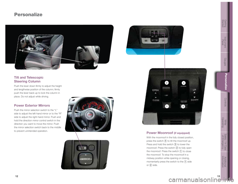 SUBARU IMPREZA WRX STI 2012  Owners Manual 13
12
Getting  
Started Instrument  
Panel Gauges
Personalize Controls While  
OperatingSafety / In Case 
of Emergency Additional 
Information
13
GetGttintigStartedInsItrument PanelGauGgesPersonalizeC