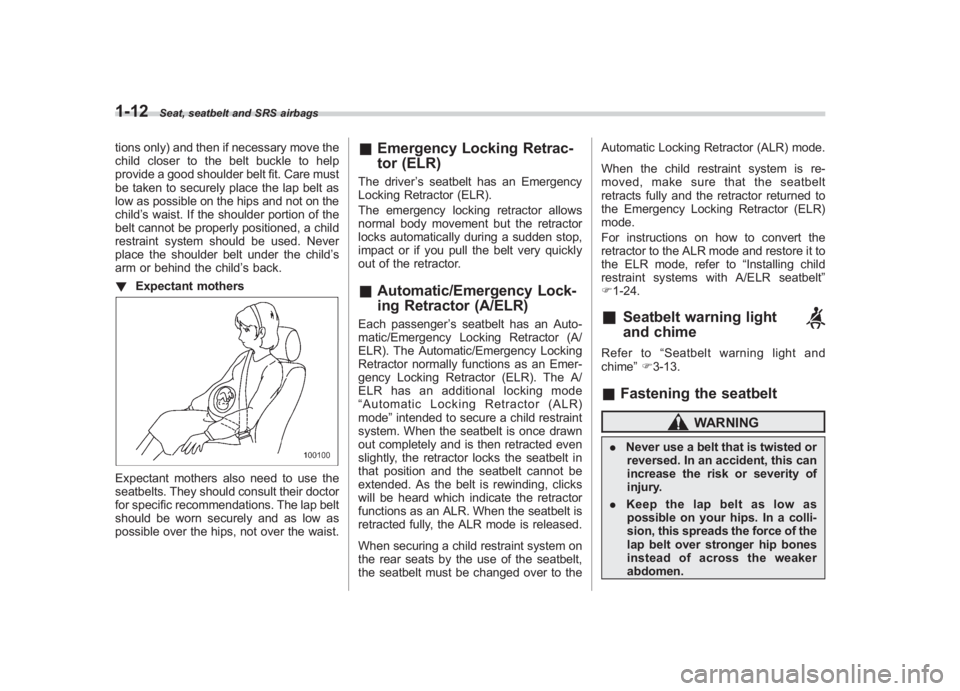 SUBARU IMPREZA WRX STI 2012  Owners Manual Black plate (40,1)
北米Model "A1130BE-A" EDITED: 2011/ 6/ 7
1-12
Seat, seatbelt and SRS airbags
tions only) and then if necessary move the
child closer to the belt buckle to help
provide a good shou