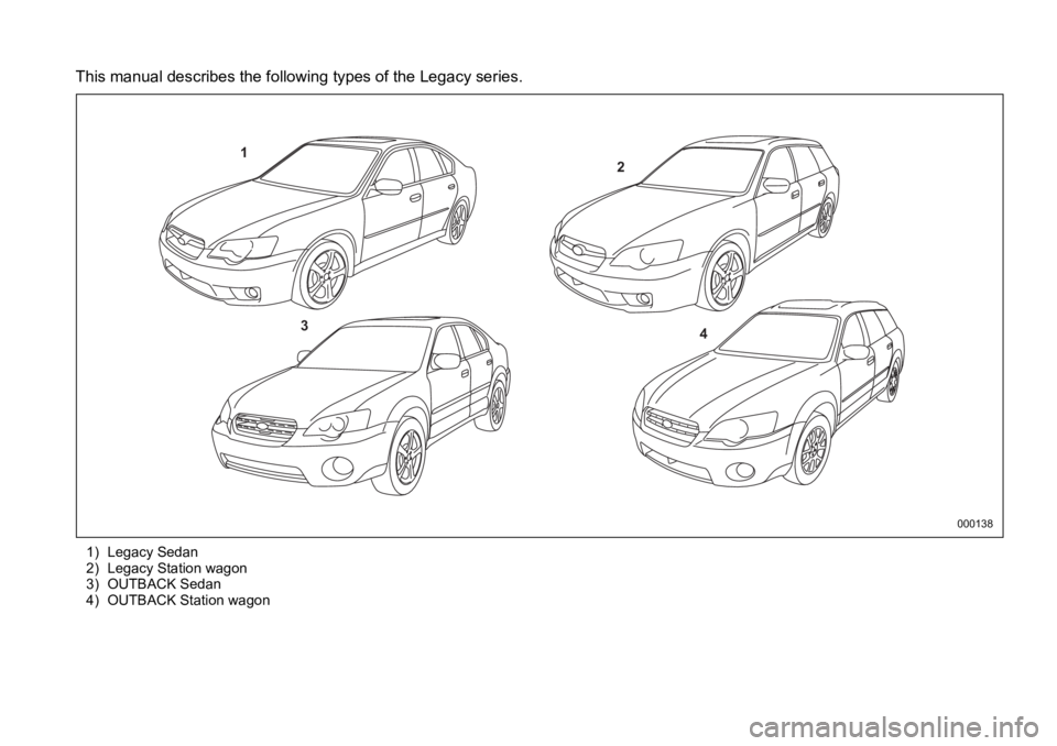 SUBARU OUTBACK 2006  Owners Manual This manual describes the following types of the Legacy series.
1) Legacy Sedan
2) Legacy Station wagon
3) OUTBACK Sedan
4) OUTBACK Station wagon 1
2
3
4
000138 