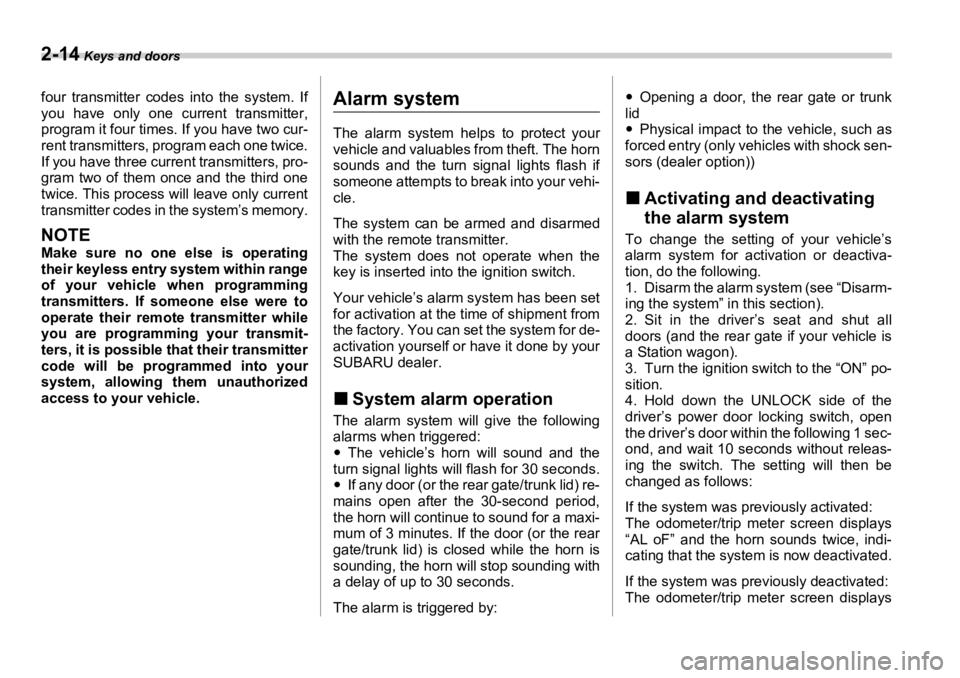 SUBARU OUTBACK 2006  Owners Manual 2-14  Keys and doors
four transmitter codes into the system. If
you have only one current transmitter,
program it four times.  If you have two cur-
rent transmitters, pr ogram each one twice.
If you h