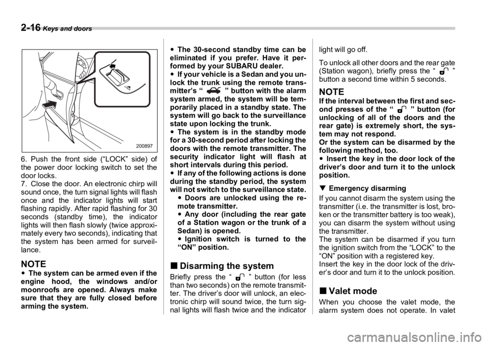 SUBARU OUTBACK 2006  Owners Manual 2-16  Keys and doors
6. Push the front side (“LOCK” side) of
the power door locking switch to set the
door locks.
7. Close the door. An electronic chirp will
sound once, the turn signal lights wil