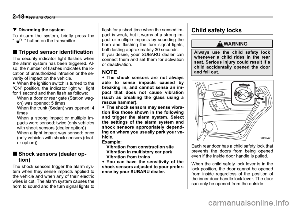 SUBARU OUTBACK 2006  Owners Manual 2-18  Keys and doors
�T Disarming the system
To disarm the system, briefly press the
“ ” button on the transmitter.
�„ Tripped sensor identificationThe security indicator light flashes when
the 