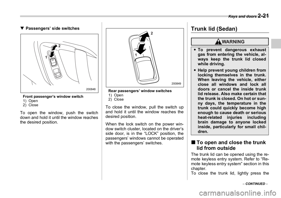 SUBARU OUTBACK 2006  Owners Manual Keys and doors 
2-21
–  CONTINUED  –�T Passengers’ side switches
Front passenger’s window switch
1) Open
2) Close
To open the window, push the switch
down and hold it until the window reaches
