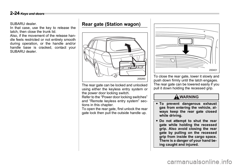 SUBARU OUTBACK 2006 Owners Manual 2-24 Keys and doors
SUBARU dealer.
In that case, use th e key to release the
latch, then close the trunk lid.
Also, if the movement of the release han-
dle feels restricted or not entirely smooth
du SUBARU OUTBACK 2006 Owners Manual 2-24 Keys and doors
SUBARU dealer.
In that case, use th e key to release the
latch, then close the trunk lid.
Also, if the movement of the release han-
dle feels restricted or not entirely smooth
du