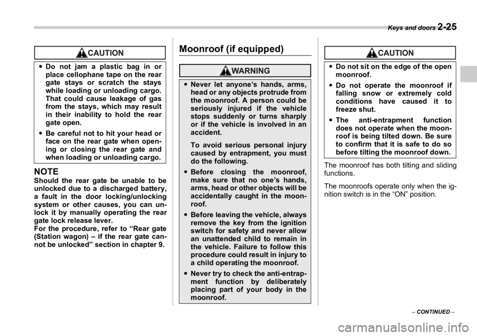 SUBARU OUTBACK 2006  Owners Manual Keys and doors 
2-25
–  CONTINUED  –NOTE Should the rear gate  be unable to be
unlocked due to a discharged battery,
a fault in the door locking/unlocking
system or other causes, you can un-
lock 