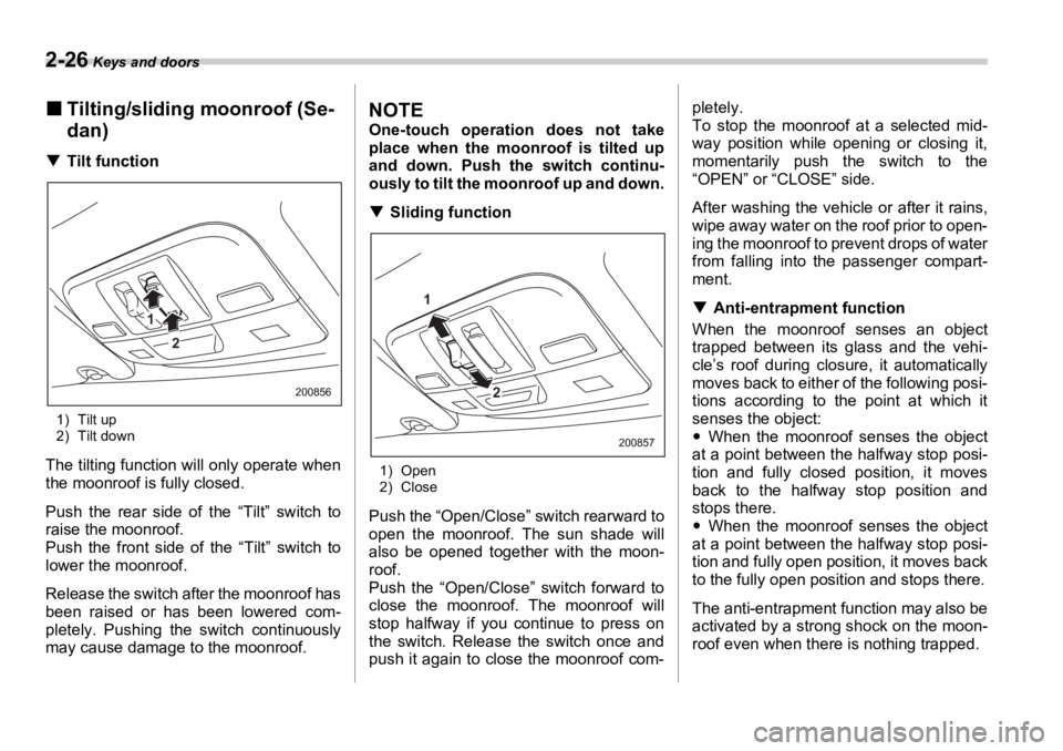 SUBARU OUTBACK 2006  Owners Manual 2-26  Keys and doors
�„ Tilting/sliding moonroof (Se-
dan)�T Tilt function
1) Tilt up
2) Tilt down
The tilting function will only operate when
the moonroof is fully closed.
Push the rear side of the