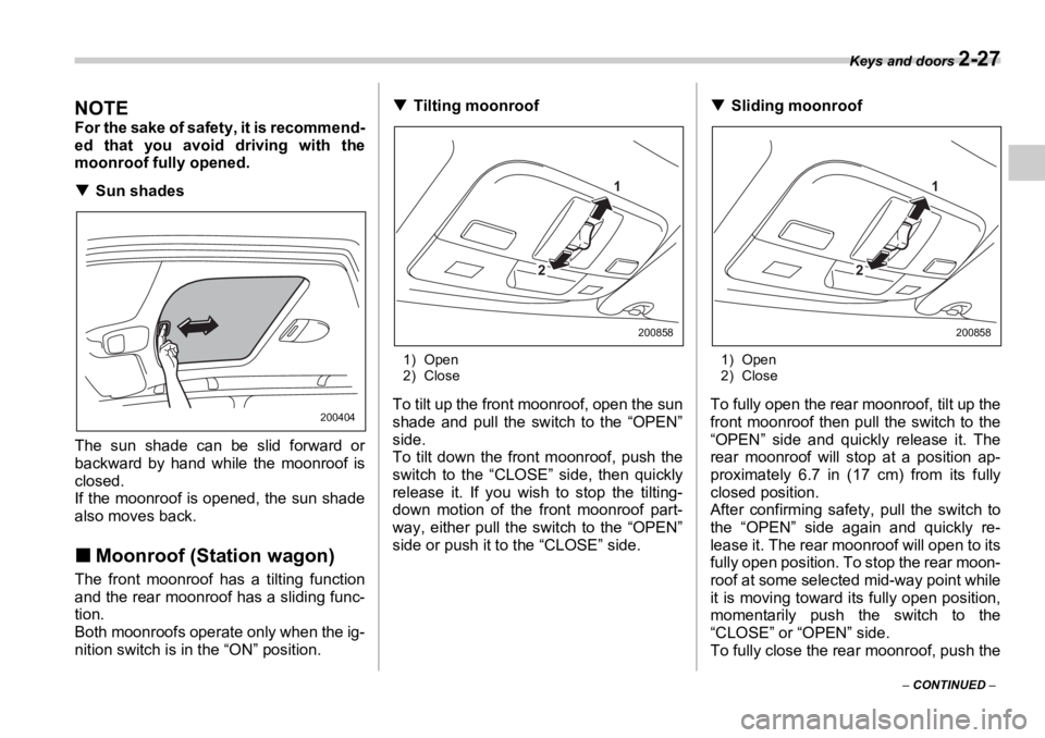 SUBARU OUTBACK 2006  Owners Manual Keys and doors 
2-27
–  CONTINUED  –NOTE For the sake of safety, it is recommend-
ed that you avoid driving with the
moonroof fully opened.
�T Sun shades
The sun shade can be slid forward or
backw