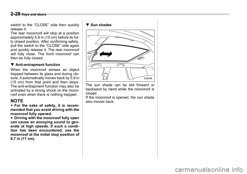 SUBARU OUTBACK 2006  Owners Manual 2-28  Keys and doors
switch to the “CLOSE” side then quickly
release it.
The rear moonroof w ill stop at a position
approximately 5.9 in (15 cm) before its ful-
ly closed position. Af ter confirmi